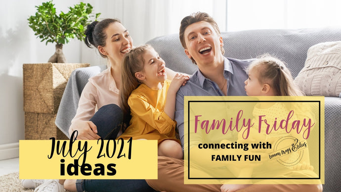 July 2021-  Family Friday Ideas